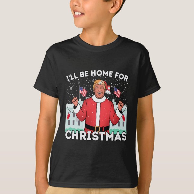 I'll Be Home Funny Trump Supporters Xmas Christmas T-Shirt (Front)