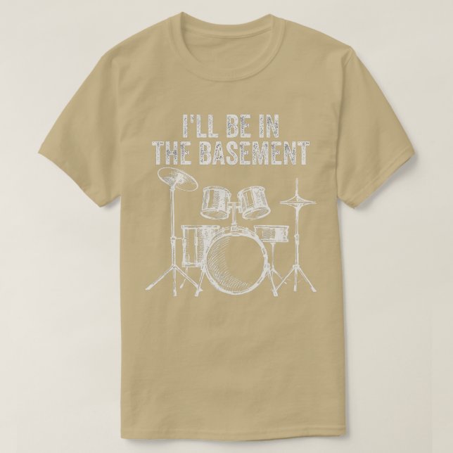 Ill Be In he Basement Drum Set Drumming Funny Drum T-Shirt (Design Front)