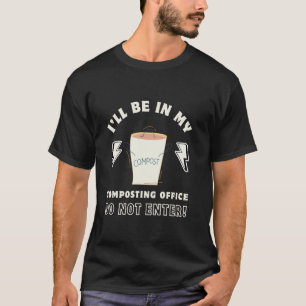 I'll Be In My Composting Office Do Not Enter Compo T-Shirt
