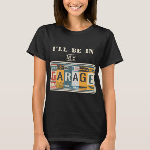I'll Be In My Garage Mechanic Car Guy Auto Bike Fa T-Shirt