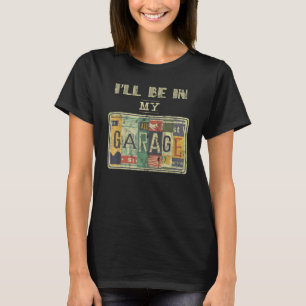 I'll Be In My Garage Mechanic Car T-Shirt