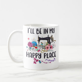 I'Ll Be In My Happy Place Sewing Machine Flower Qu Coffee Mug