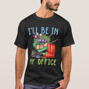 Ill Be In My Office1gardener Farmer Spring Break T-Shirt