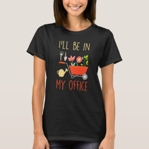 I'll Be In My Office Awesome Gardner Garden T-Shirt