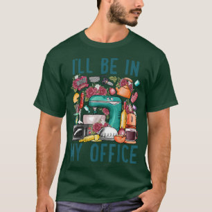 I'll Be In My Office Baker Kichen Funny Cooking Ba T-Shirt