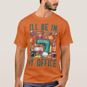 I'll Be In My Office Baker Kichen Funny Cooking Ba T-Shirt