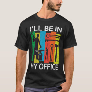 I'll Be In My Office Blacksmith Forge Forging Too T-Shirt