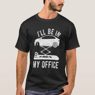 Ill Be In My Office Car Mechanic For Men Women T-Shirt