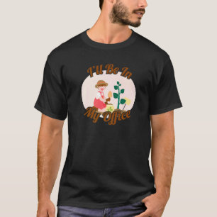 I'll be in my office cool gardening 10 T-Shirt