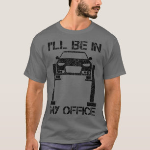Ill Be In My Office Costume Garage Car Mechanics T-Shirt