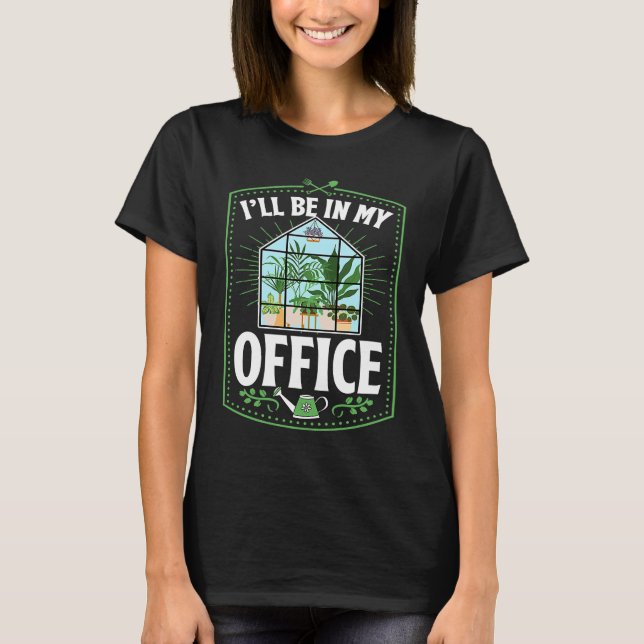 I'll Be In My Office Cute Backyard Greenhouse Herb T-Shirt (Front)