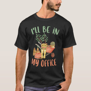 I'll Be In My Office Cute Gardening Garden Botani T-Shirt