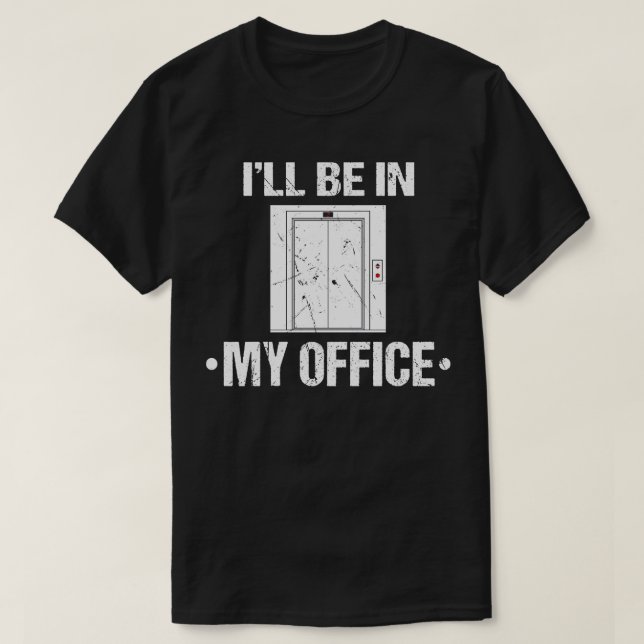 Ill Be In My Office Elevator Mechanic T-Shirt (Design Front)