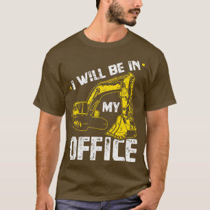 Ill Be In My Office Excavator T-Shirt
