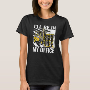 I'll Be In My Office fork stacker operator men for T-Shirt