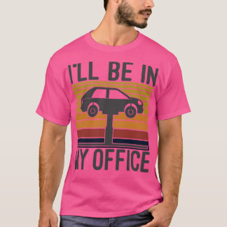 Ill Be In My Office Funny Auto Mechanic  Mechanics T-Shirt