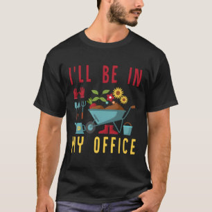 I'Ll Be In My Office - Funny Gardener Gardening Pl T-Shirt
