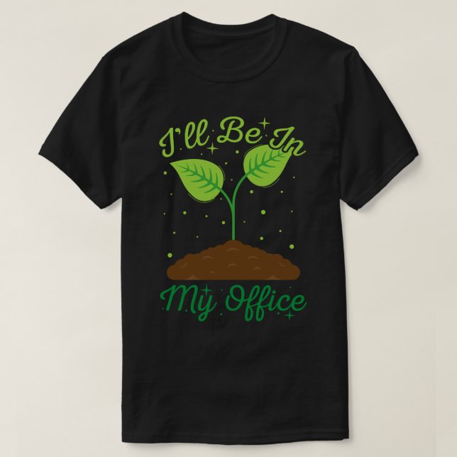 I'll Be In My Office Funny Gardening Garden Lover T-Shirt (Design Front)