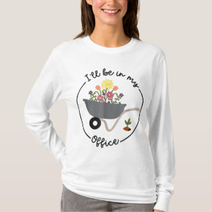 Ill Be In My Office Funny Gardening Landscaping Me T-Shirt