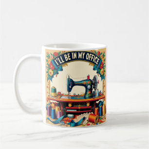 I'll Be In My Office, Funny Sewing Lover Gift Coffee Mug