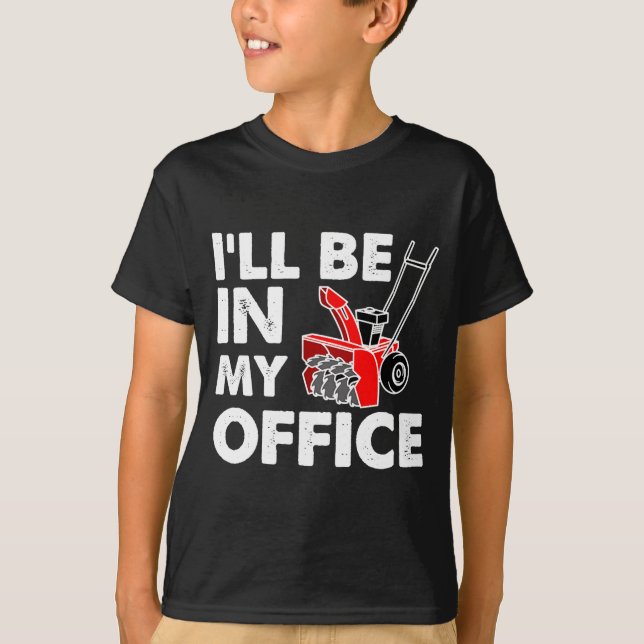 Ill Be In My Office Funny Snow Blower  T-Shirt (Front)