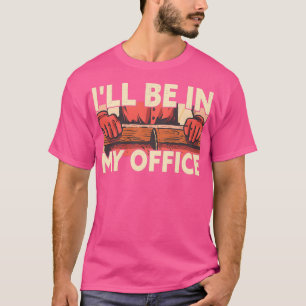 Ill Be In My Office Funny Woodworker Carpenter 2 T-Shirt