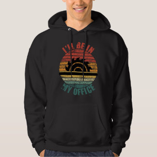 I'll Be In My Office Funny Woodworking Carpenter C Hoodie