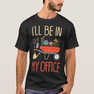 Ill Be In My Office Garden Distressed Gardening T-Shirt