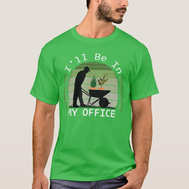 Ill be in My Office Garden Funny Fathers Day Garde T-Shirt (Front)
