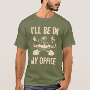 I'll Be In My Office Garden Funny Gardening T-Shirt