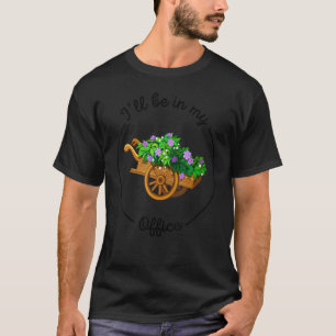 I'll Be In My Office Garden Gardener Women Men 1 T-Shirt