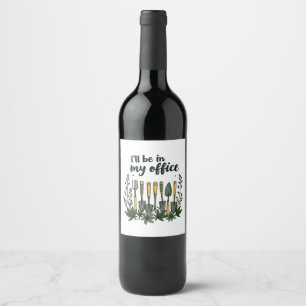 I'll Be in My Office Gardener Funny Gardening Wine Label