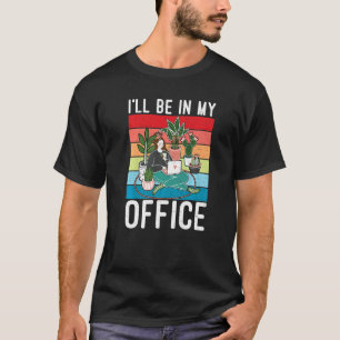 I'll Be In My Office  Gardening Fanatic Garden Exp T-Shirt