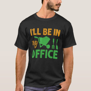 I'll Be In My Office Gardening For Gardener T-Shirt