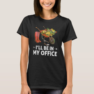 I'll Be In My Office Gardening Gardener T-Shirt