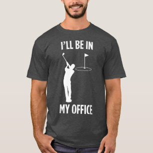 I'll Be In My Office Golfing Funny Dad Golf Lover T-Shirt