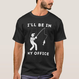 I'll BE IN MY OFFICE Lucky Fishing Fisherman T-Shirt