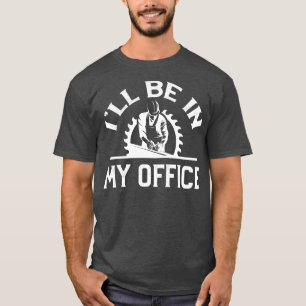 Ill Be In My Office pentry Woodwork Handyman T-Shirt