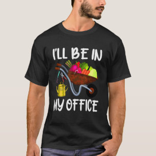I'll Be In My Office Plant Gardening Garden Garde T-Shirt