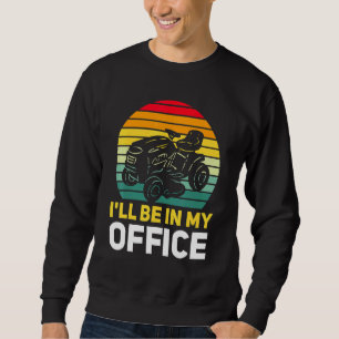 Ill Be In My Office Quad Bike Sweatshirt