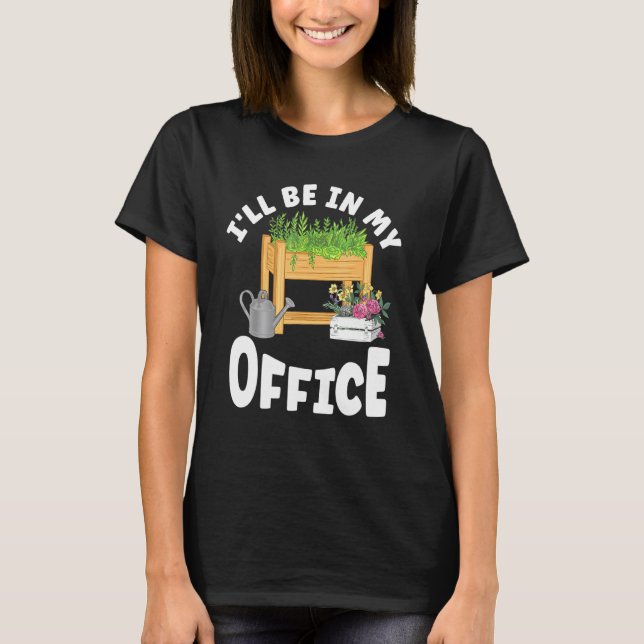 Ill Be In My Office Raised Bed Gardener T-Shirt (Front)