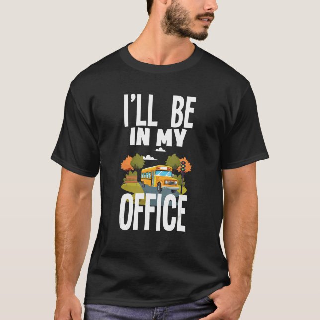 I'll Be In My Office   School Bus Driver T-Shirt (Front)