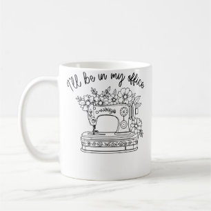 I'Ll Be In My Office Sewing Quilting Seamstress Coffee Mug