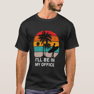 I'll be in my office - Surfing Funny Surfer T-Shirt