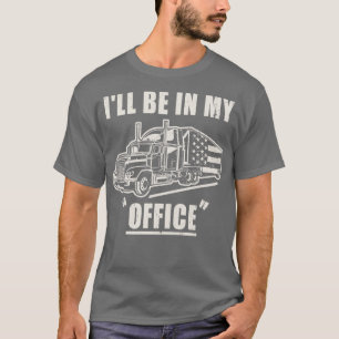 Ill Be In My Office Truck Driver Trucker T-Shirt