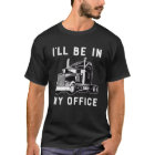 Ill Be In My Office Trucker Driver Dad 18 Wheeler
