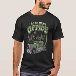 I'll Be In My Office Trucker Truck Driver Men Driv T-Shirt
