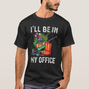 I'll Be In My Office Vintage Garden Plantsman T-Shirt