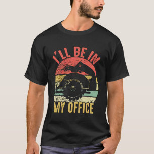 I'll Be In My Office Woodworking Funny Carpenter V T-Shirt