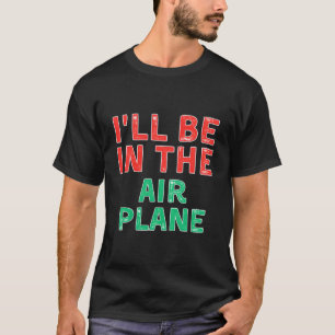 I'Ll Be In The Airplane Aviation X-Mas T-Shirt